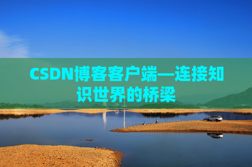 CSDN博客客户端—连接知识世界的桥梁